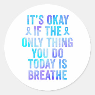 Its Okay If The Only Thing You Do Today Is Breathe Classic Round Sticker