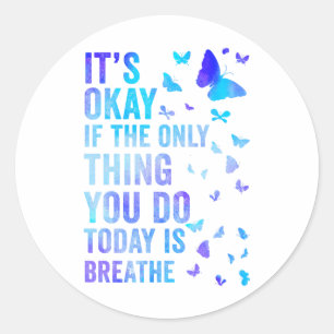 Its Okay If The Only Thing You Do Today Is Breathe Classic Round Sticker