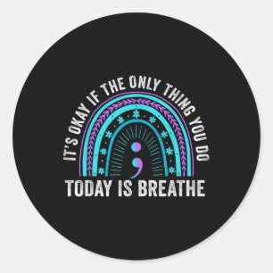 Its Okay If The Only Thing You Do Today Is Breathe Classic Round Sticker