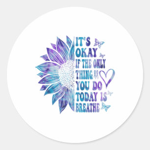 Its Okay If The Only Thing You Do Today Is Breathe Classic Round Sticker