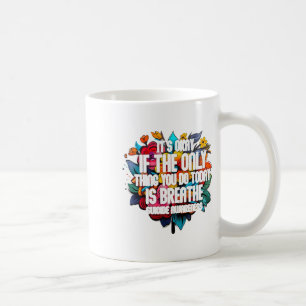 Its Okay If The Only Thing You Do Today Is Breathe Coffee Mug