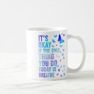 Its Okay If The Only Thing You Do Today Is Breathe Coffee Mug