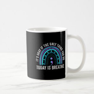 Its Okay If The Only Thing You Do Today Is Breathe Coffee Mug
