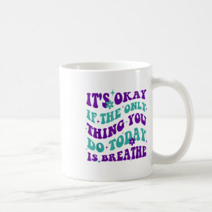 Its Okay If The Only Thing You Do Today Is Breathe Coffee Mug