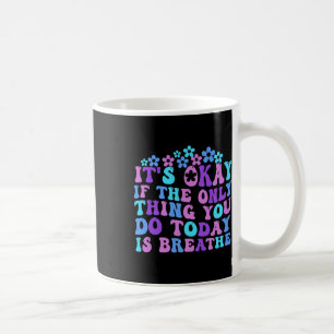 Its Okay If The Only Thing You Do Today Is Breathe Coffee Mug
