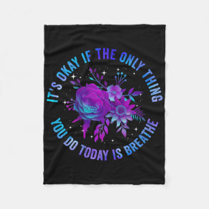 Its Okay If The Only Thing You Do Today Is Breathe Fleece Blanket