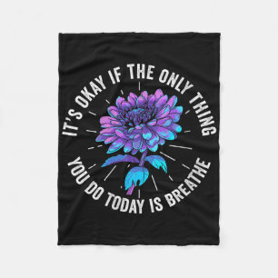 Its Okay If The Only Thing You Do Today Is Breathe Fleece Blanket