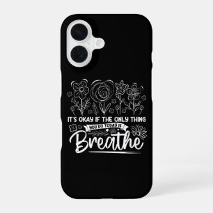 Its Okay If The Only Thing You Do Today Is Breathe iPhone 16 Case