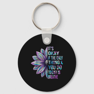 Its Okay If The Only Thing You Do Today Is Breathe Key Ring