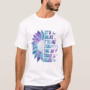 Its Okay If The Only Thing You Do Today Is Breathe T-Shirt