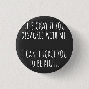 It's Okay If You Disagree With Me I Can't Force Yo 3 Cm Round Badge