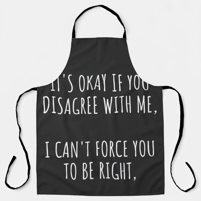 It's Okay If You Disagree With Me I Can't Force Yo Apron (Front)