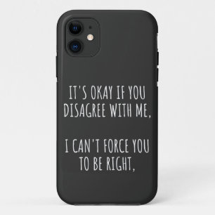 It's Okay If You Disagree With Me I Can't Force Yo iPhone 11 Case