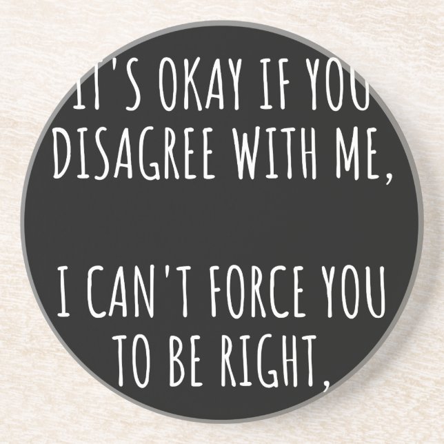 It's Okay If You Disagree With Me I Can't Force Yo Coaster (Front)