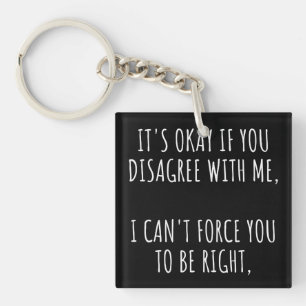 It's Okay If You Disagree With Me I Can't Force Yo Key Ring