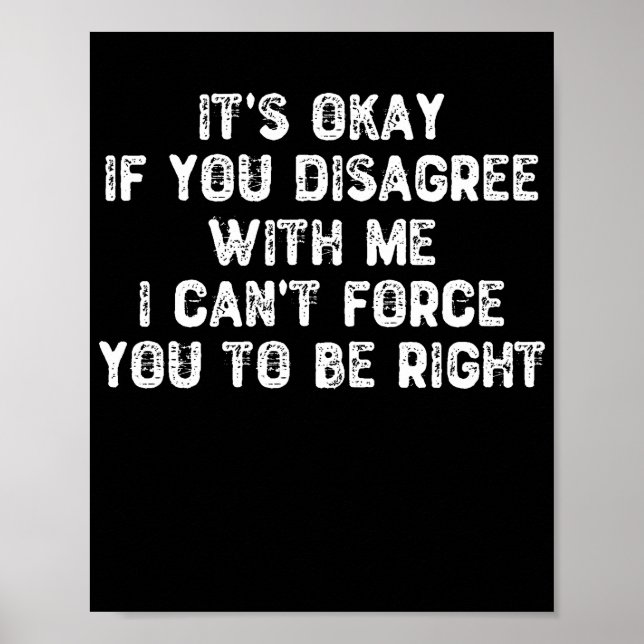 It's Okay If You Disagree With Me - Sarcastic Poster (Front)