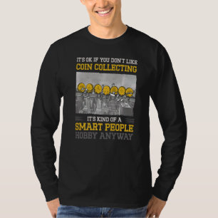 It's Okay If You Don't Like Coin Collecting Coin C T-Shirt