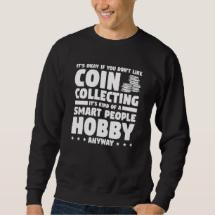 It's Okay If You Don't Like Coin Collecting Collec Sweatshirt