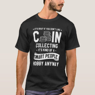 It's Okay If You Don't Like Coin Collecting Collec T-Shirt