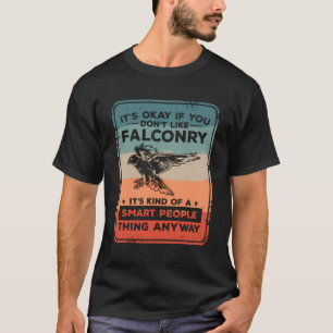 It'S Okay If You Don'T Like Falconry It'S Kind Of T-Shirt