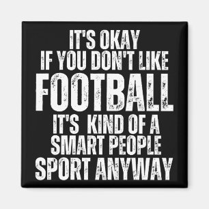 ITS OKAY IF YOU DONT LIKE FOOTBALL MAGNET