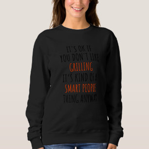 It's Okay If You Don't Like Grilling It's Kind Of  Sweatshirt