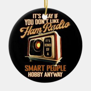Its Okay If You Don't Like Ham Radio Smart People  Ceramic Ornament