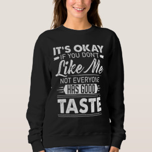 It's Okay If You Don't Like Me Not Everyone Has Go Sweatshirt
