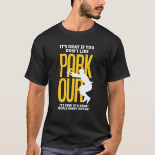 It's Okay If You Don't Like Parkour Parkour T-Shirt