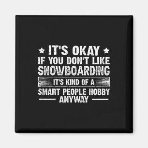 It's Okay If You Don't Like Snowboarding Smart Peo Magnet