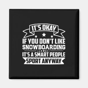 It's Okay If You Don't Like Snowboarding Smart Peo Magnet