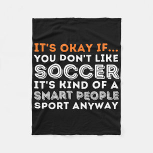 It's Okay If You Don't Like Soccer - Soccer Lover Fleece Blanket