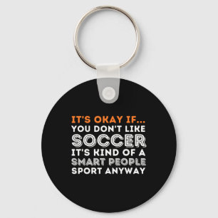 It's Okay If You Don't Like Soccer - Soccer Lover  Key Ring