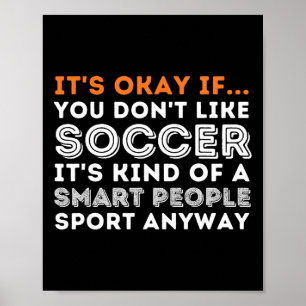 It's Okay If You Don't Like Soccer - Soccer Lover Poster