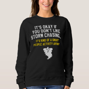 It's Okay If You Don't Like Storm Chasing Meteorol Sweatshirt