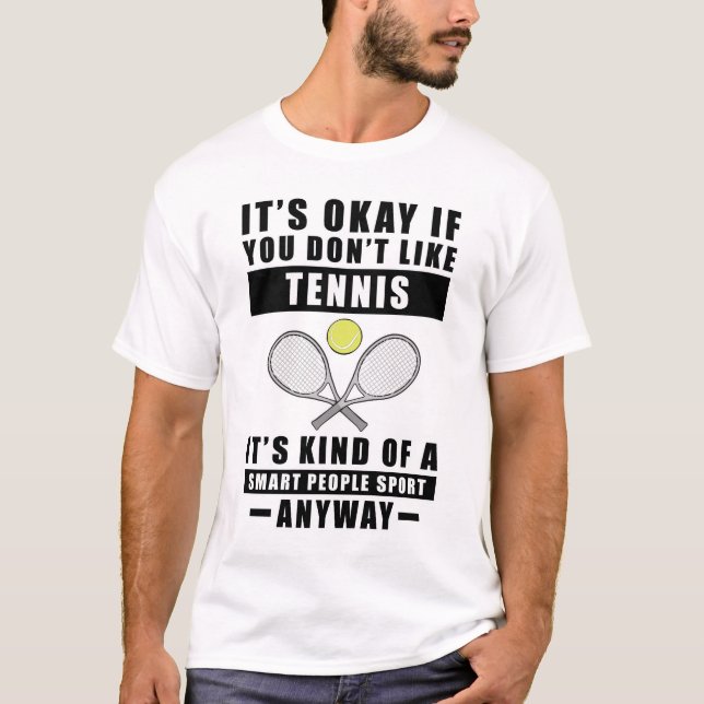 It's Okay If You Don't Like Tennis It's Kind Of A  T-Shirt (Front)