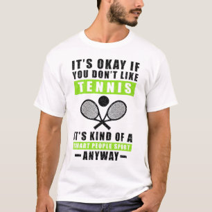 It's Okay If You Don't Like Tennis It's Kind Of A  T-Shirt