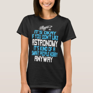 It's Okay If You Donu2019t Like Astronomy Funny T- T-Shirt