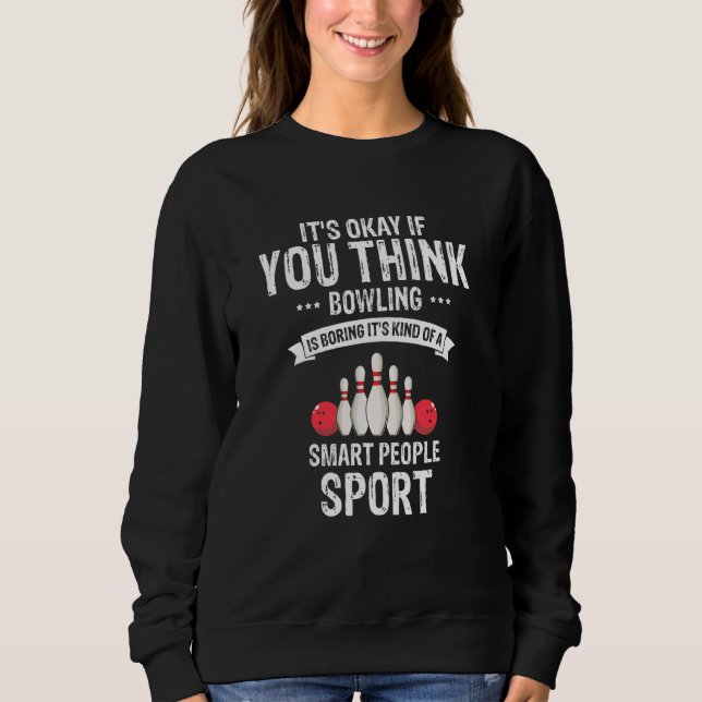 It's Okay If You Think Bowling Is Boring   Present Sweatshirt (Front)