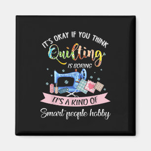Its Okay If You Think Quilting Is Boring Magnet
