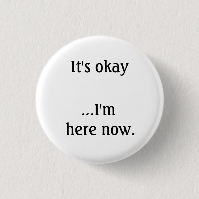 It's okay... I'm here now. 3 Cm Round Badge (Front)