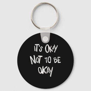 Its Okay Not To Be Okay Mental Health Awareness Ta Key Ring