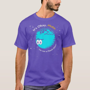 Its Okay Pluto I am Not a Planet Either Fun Astron T-Shirt