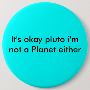 It's okay pluto i'm not a Planet either 6 Cm Round Badge