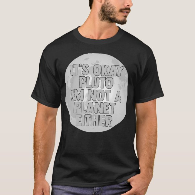 It'S Okay Pluto I'M Not A Planet Either Outer Spac T-Shirt (Front)