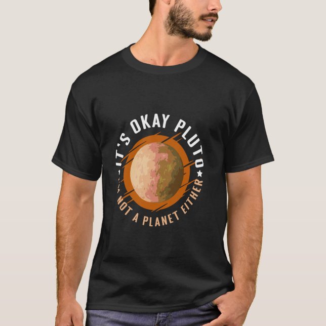 Its Okay Pluto Im Not a Planet Either T-Shirt (Front)