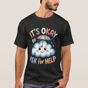 It's Okay To Ask For Help Health Reminder Comfort  T-Shirt