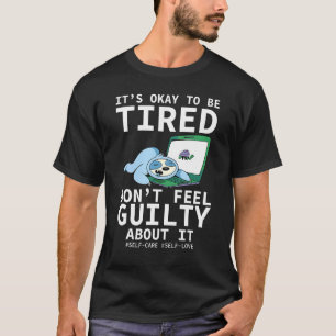 It's Okay To Be Tired Don't Feel Guilty Cute Self  T-Shirt