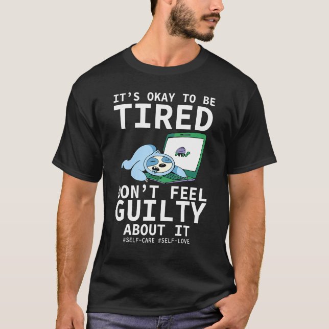 It's Okay To Be Tired Don't Feel Guilty Cute Self  T-Shirt (Front)
