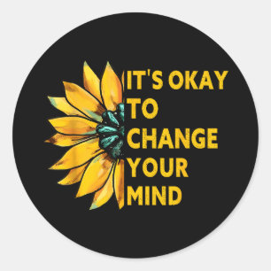 Its okay to change your mind sunflower quote Its o Classic Round Sticker